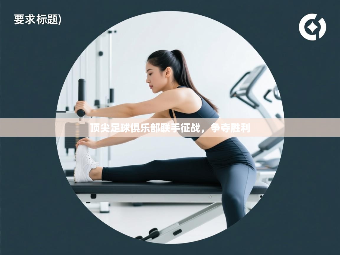 顶尖足球俱乐部联手征战,争夺胜利 第1张