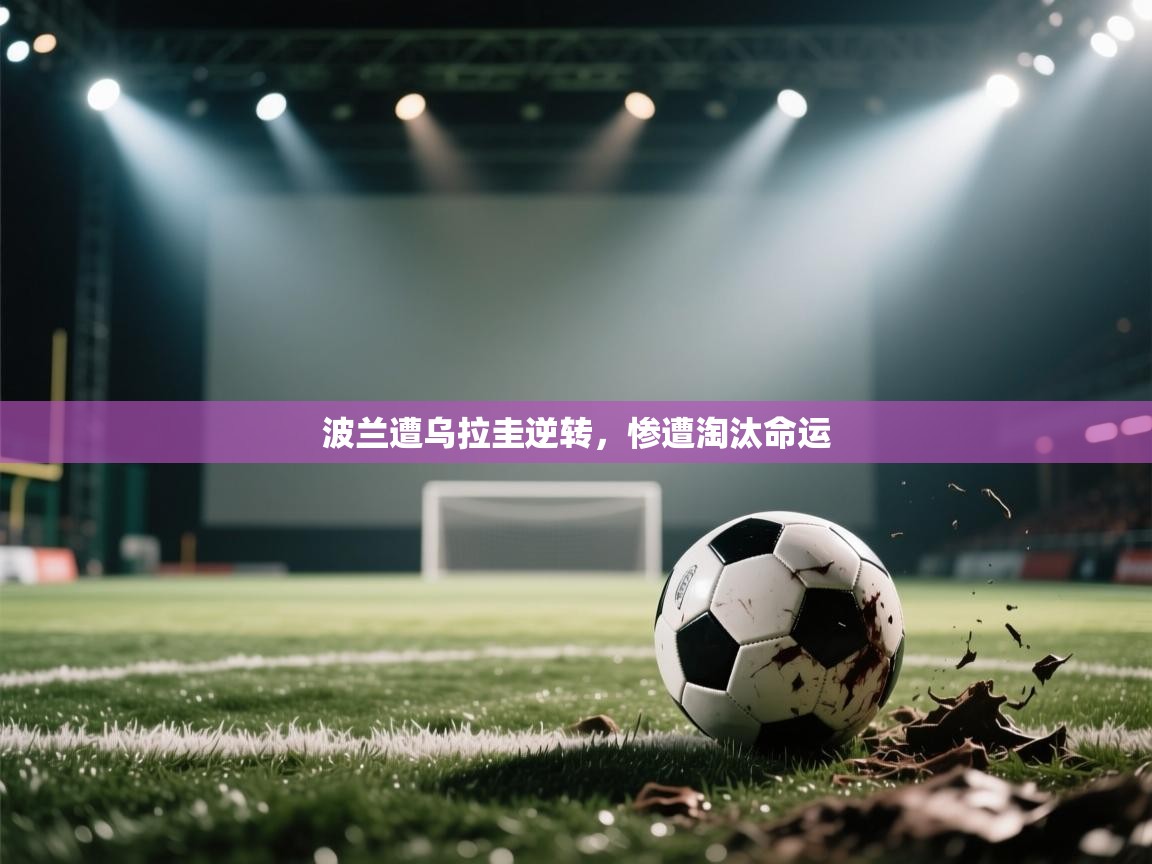 波兰遭乌拉圭逆转，惨遭淘汰命运  第2张