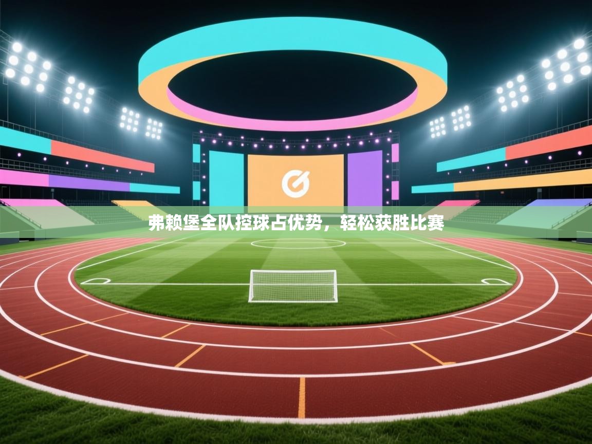 弗赖堡全队控球占优势，轻松获胜比赛