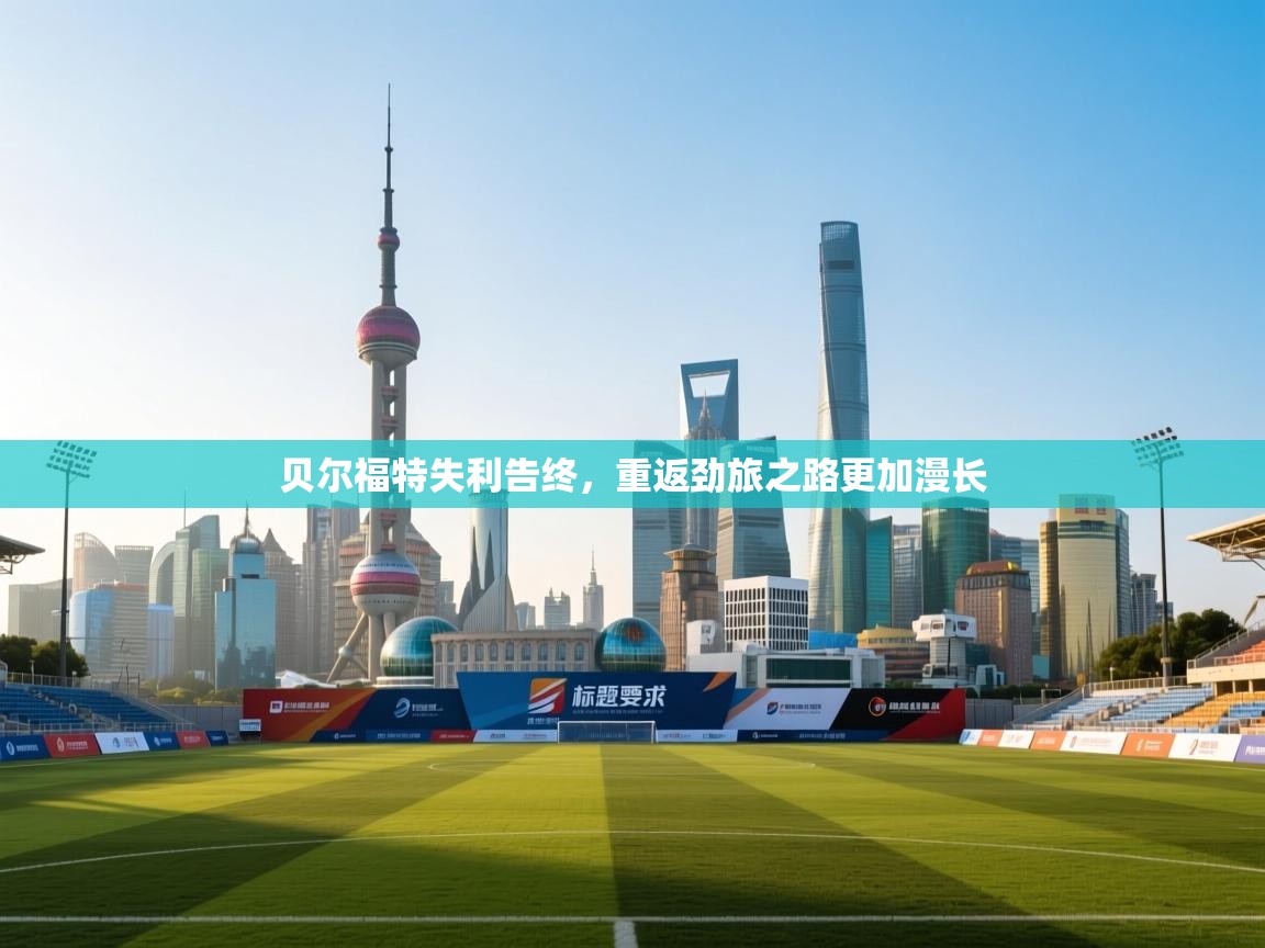 贝尔福特失利告终，重返劲旅之路更加漫长  第1张