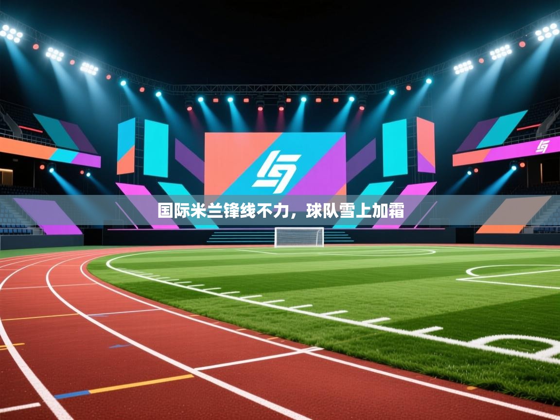 国际米兰锋线不力,球队雪上加霜 第2张