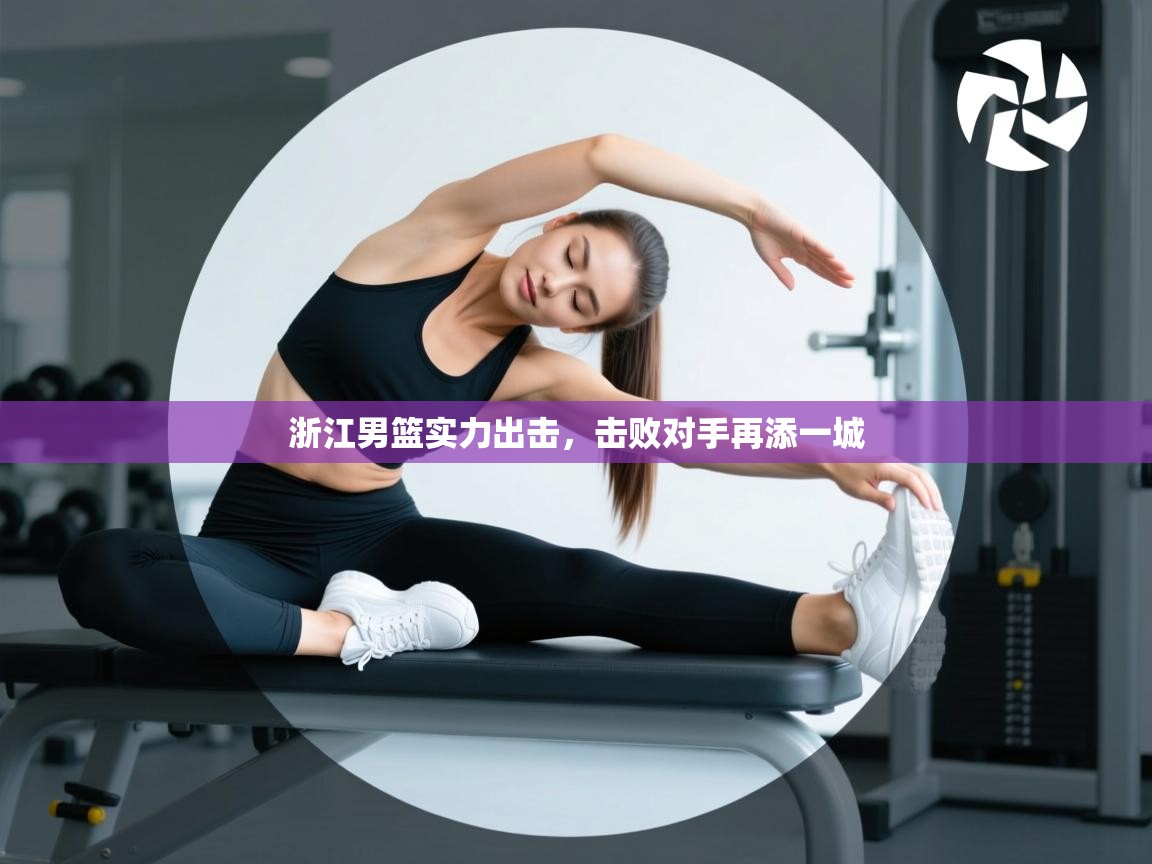 浙江男篮实力出击,击败对手再添一城 第2张